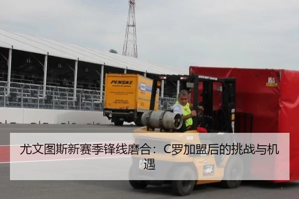尤文图斯新赛季锋线磨合：C罗加盟后的挑战与机遇