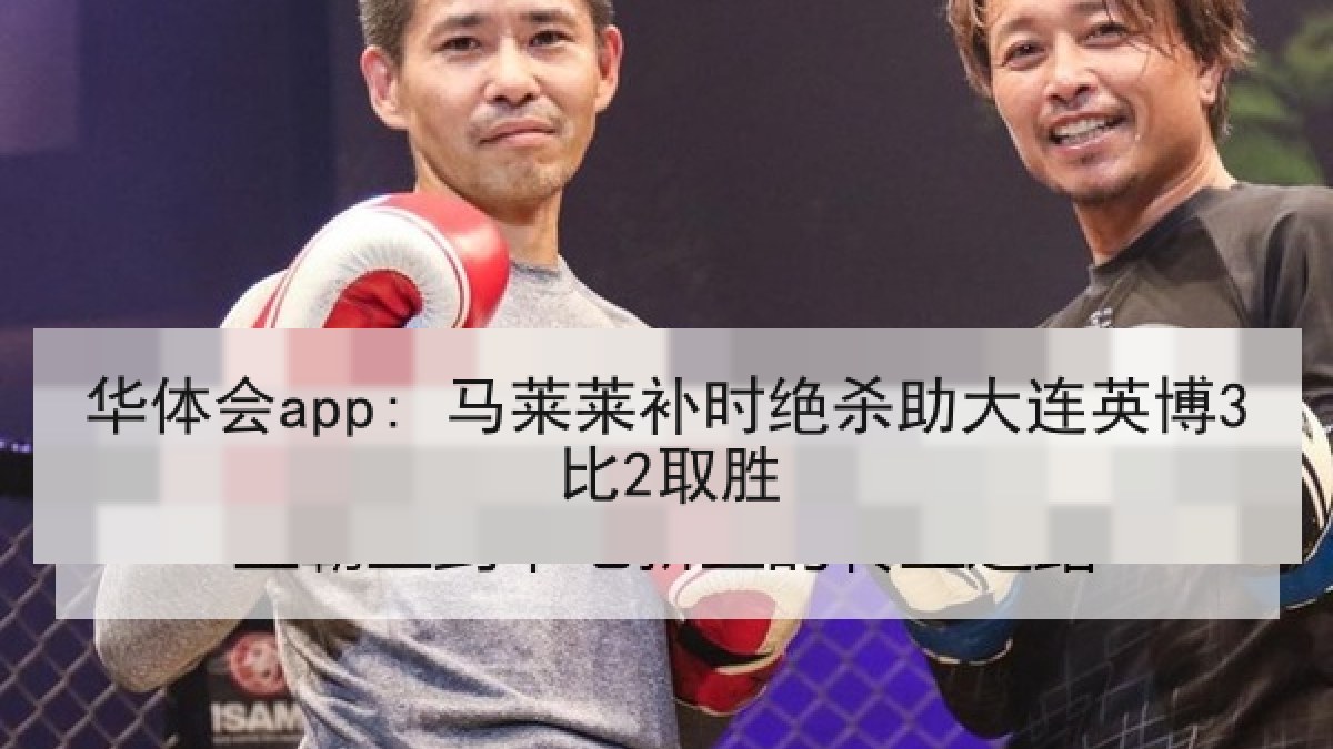 华体会app: 马莱莱补时绝杀助大连英博3比2取胜