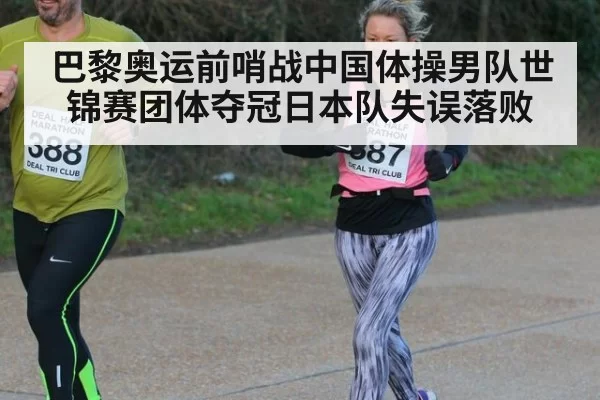 巴黎奥运前哨战中国体操男队世锦赛团体夺冠日本队失误落败