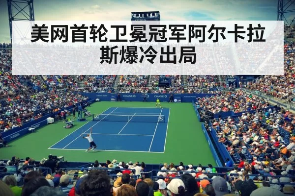 美网首轮卫冕冠军阿尔卡拉斯爆冷出局