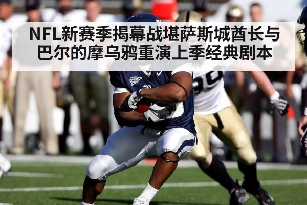 NFL新赛季揭幕战堪萨斯城酋长与巴尔的摩乌鸦重演上季经典剧本